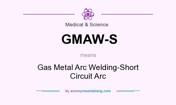 What does GMAW-S mean? It stands for Gas Metal Arc Welding-Short Circuit Arc