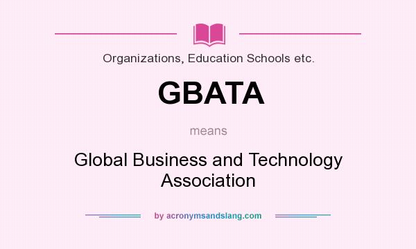 What does GBATA mean? It stands for Global Business and Technology Association