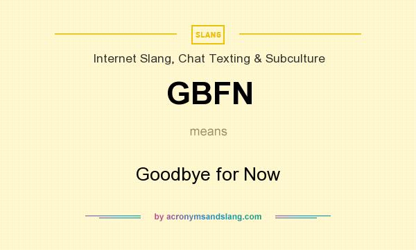 What does GBFN mean? It stands for Goodbye for Now