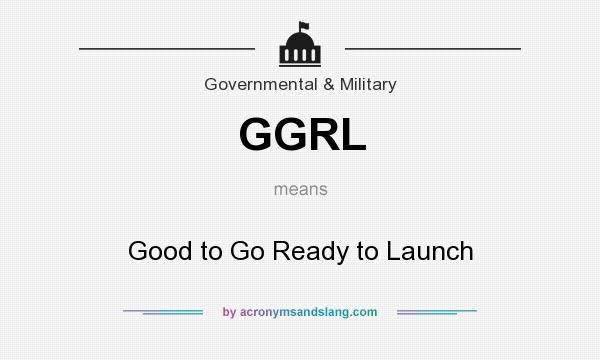 What does GGRL mean? It stands for Good to Go Ready to Launch