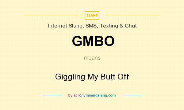What does GMBO mean? It stands for Giggling My Butt Off