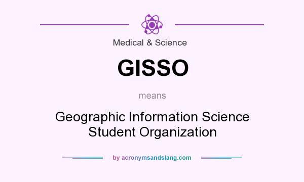 What does GISSO mean? It stands for Geographic Information Science Student Organization
