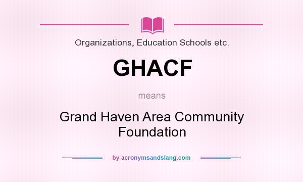 What does GHACF mean? It stands for Grand Haven Area Community Foundation