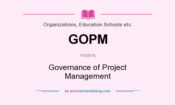 What does GOPM mean? It stands for Governance of Project Management