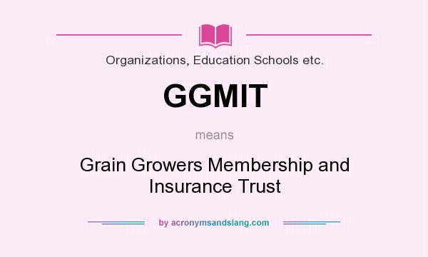 What does GGMIT mean? It stands for Grain Growers Membership and Insurance Trust
