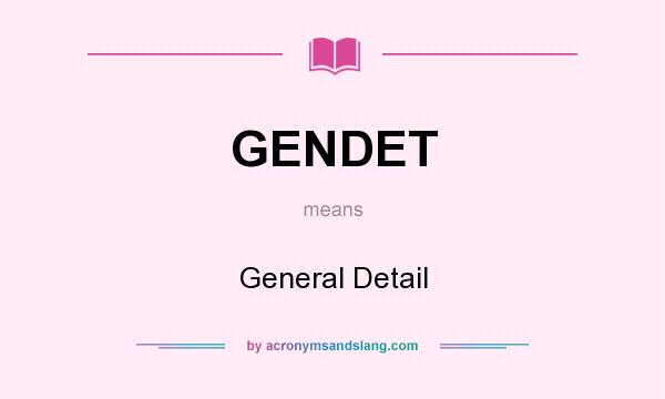 What does GENDET mean? It stands for General Detail
