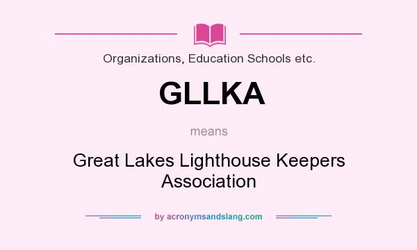 What does GLLKA mean? It stands for Great Lakes Lighthouse Keepers Association