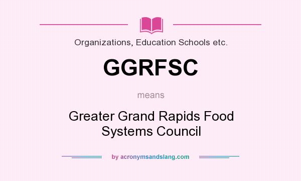 What does GGRFSC mean? It stands for Greater Grand Rapids Food Systems Council