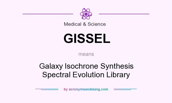 What does GISSEL mean? It stands for Galaxy Isochrone Synthesis Spectral Evolution Library