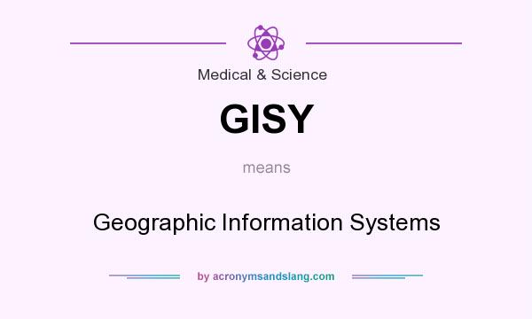 What does GISY mean? It stands for Geographic Information Systems