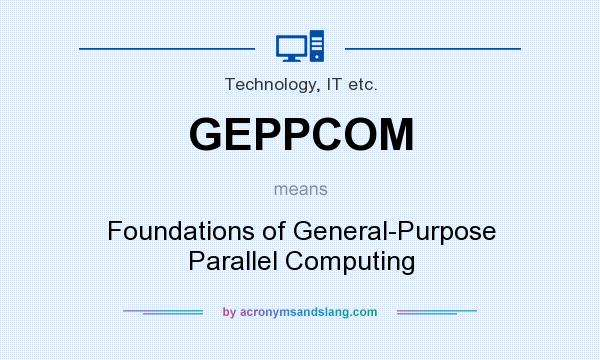 What does GEPPCOM mean? It stands for Foundations of General-Purpose Parallel Computing