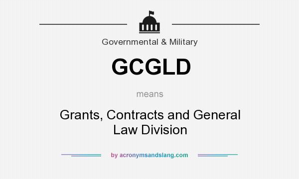 What does GCGLD mean? It stands for Grants, Contracts and General Law Division