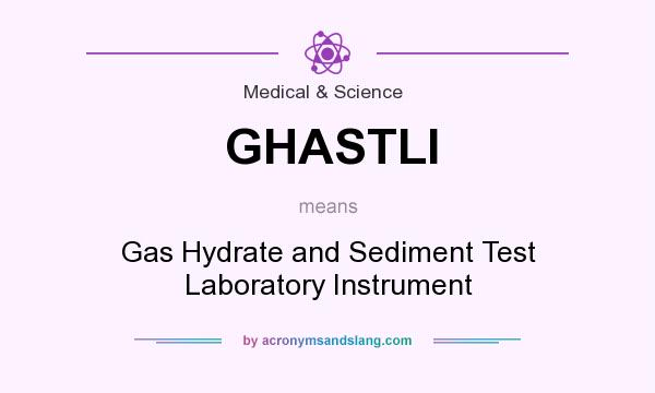 What does GHASTLI mean? It stands for Gas Hydrate and Sediment Test Laboratory Instrument