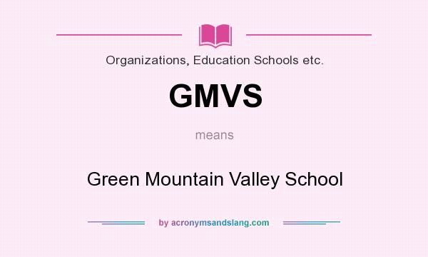 What does GMVS mean? It stands for Green Mountain Valley School