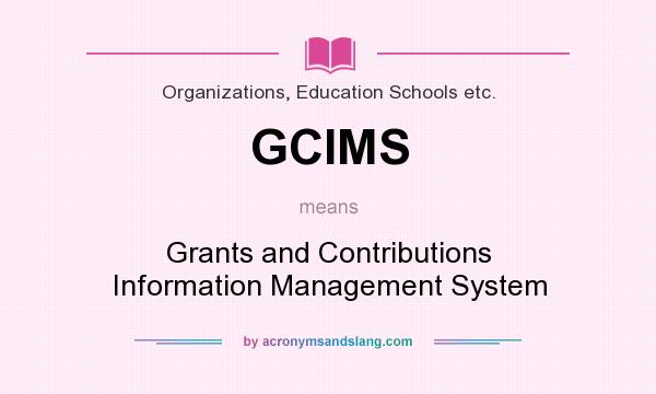 What does GCIMS mean? It stands for Grants and Contributions Information Management System