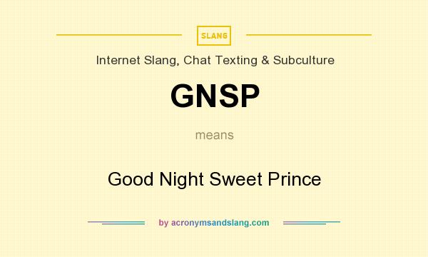 What does GNSP mean? It stands for Good Night Sweet Prince