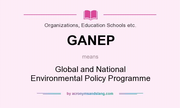 What does GANEP mean? It stands for Global and National Environmental Policy Programme