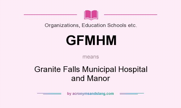 What does GFMHM mean? It stands for Granite Falls Municipal Hospital and Manor