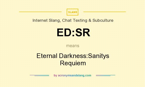 What does ED:SR mean? It stands for Eternal Darkness:Sanitys Requiem