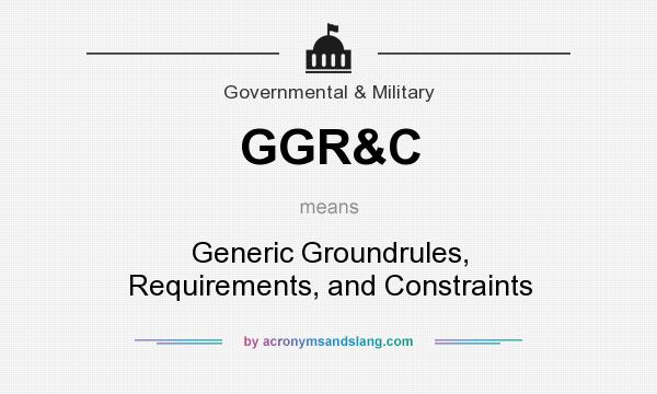 What does GGR&C mean? It stands for Generic Groundrules, Requirements, and Constraints