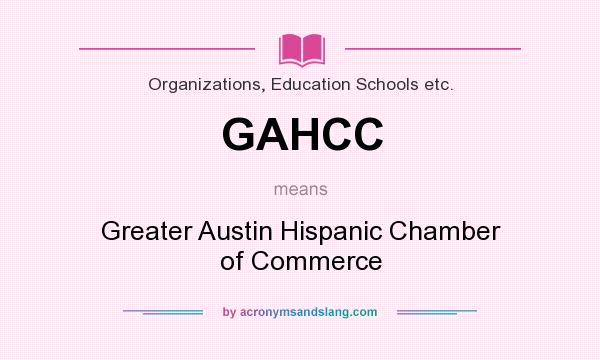 What does GAHCC mean? It stands for Greater Austin Hispanic Chamber of Commerce