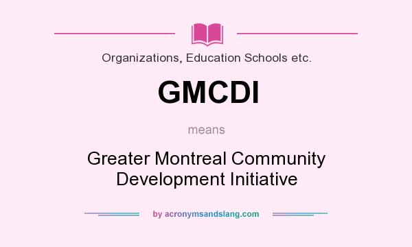 What does GMCDI mean? It stands for Greater Montreal Community Development Initiative