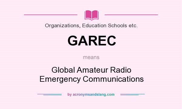What does GAREC mean? It stands for Global Amateur Radio Emergency Communications