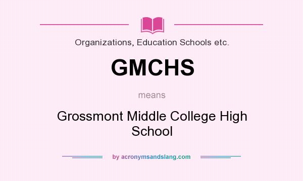What does GMCHS mean? It stands for Grossmont Middle College High School