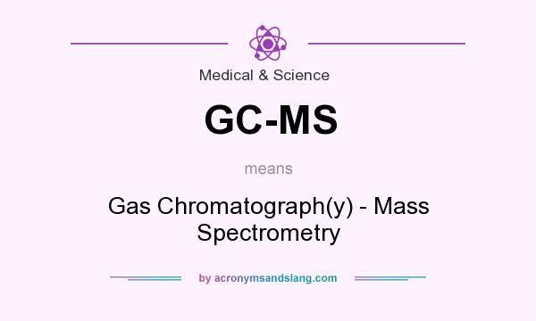 What does GC-MS mean? It stands for Gas Chromatograph(y) - Mass Spectrometry