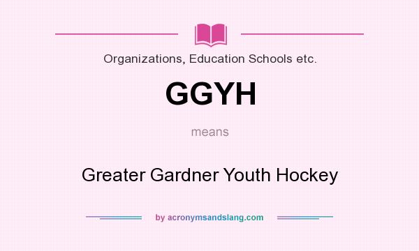 What does GGYH mean? It stands for Greater Gardner Youth Hockey