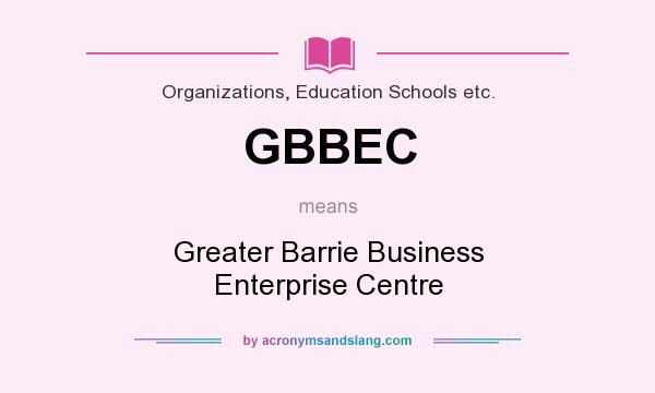 What does GBBEC mean? It stands for Greater Barrie Business Enterprise Centre