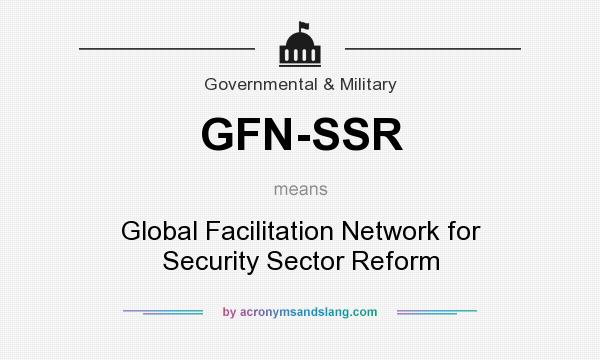 What does GFN-SSR mean? It stands for Global Facilitation Network for Security Sector Reform