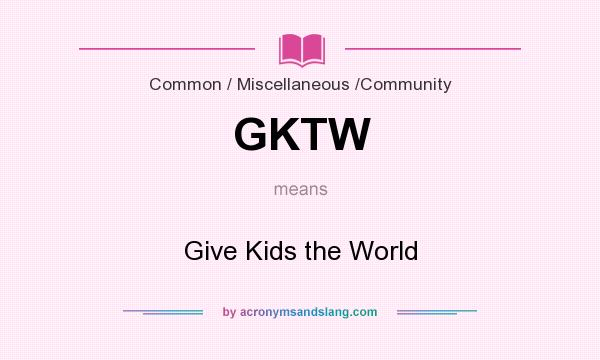 What does GKTW mean? It stands for Give Kids the World