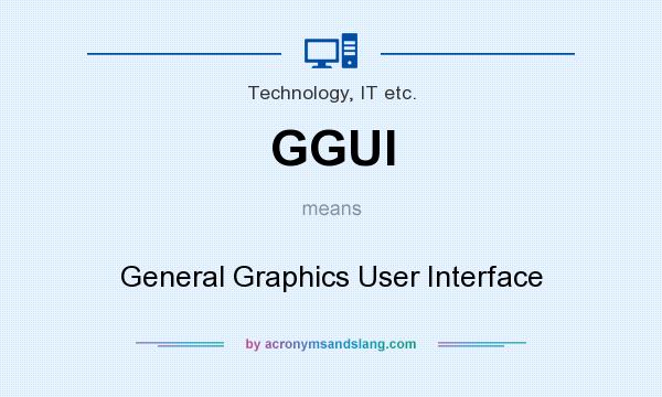 What does GGUI mean? It stands for General Graphics User Interface