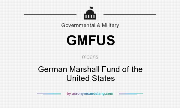 What does GMFUS mean? It stands for German Marshall Fund of the United States