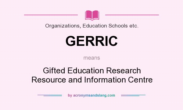 What does GERRIC mean? It stands for Gifted Education Research Resource and Information Centre