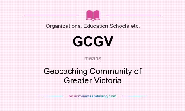 What does GCGV mean? It stands for Geocaching Community of Greater Victoria