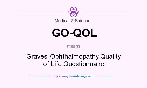 What does GO-QOL mean? It stands for Graves` Ophthalmopathy Quality of Life Questionnaire