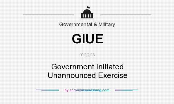 What does GIUE mean? It stands for Government Initiated Unannounced Exercise