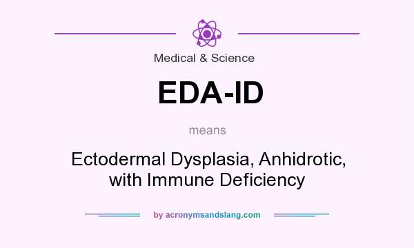 What does EDA-ID mean? It stands for Ectodermal Dysplasia, Anhidrotic, with Immune Deficiency