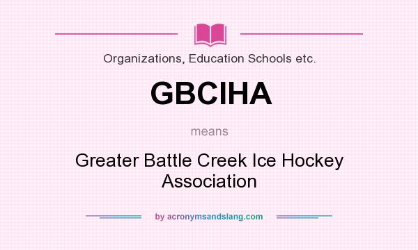 What does GBCIHA mean? It stands for Greater Battle Creek Ice Hockey Association