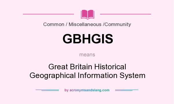 What does GBHGIS mean? It stands for Great Britain Historical Geographical Information System