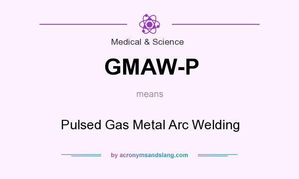 What does GMAW-P mean? It stands for Pulsed Gas Metal Arc Welding