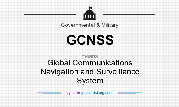 What does GCNSS mean? It stands for Global Communications Navigation and Surveillance System