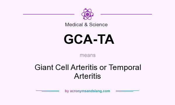 What does GCA-TA mean? It stands for Giant Cell Arteritis or Temporal Arteritis