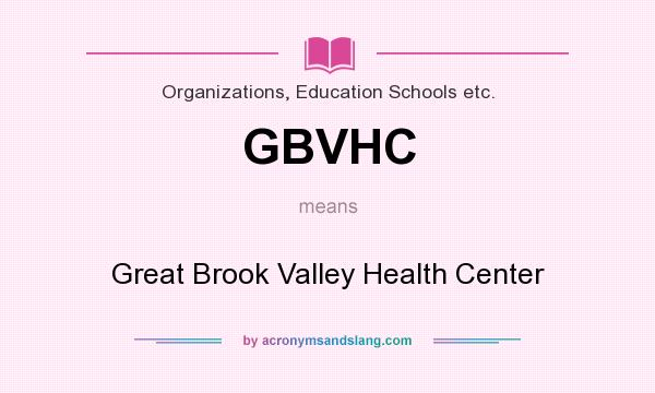 What does GBVHC mean? It stands for Great Brook Valley Health Center