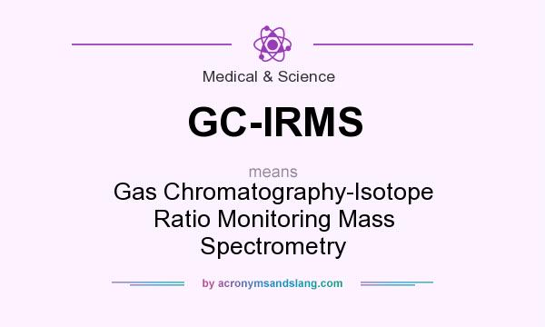 What does GC-IRMS mean? It stands for Gas Chromatography-Isotope Ratio Monitoring Mass Spectrometry