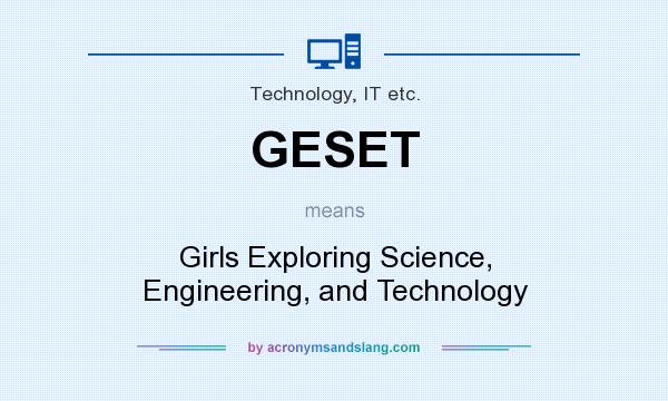 What does GESET mean? It stands for Girls Exploring Science, Engineering, and Technology