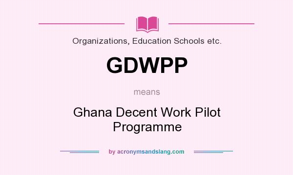 What does GDWPP mean? It stands for Ghana Decent Work Pilot Programme