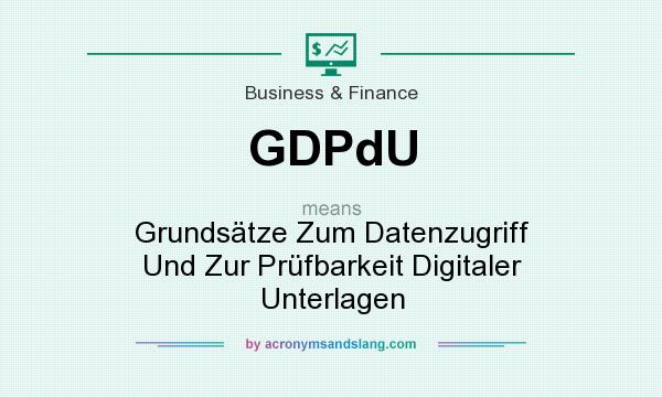 What does GDPdU mean? It stands for Grundsätze Zum Datenzugriff Und Zur Prüfbarkeit Digitaler Unterlagen